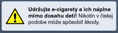 Udržujte e-cigarety a ich náplne mimo dosahu detí! Nikotín v čistej podobe môže spôsobiť škody.